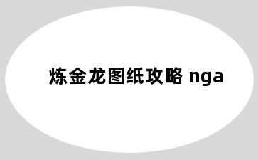 炼金龙图纸攻略 nga